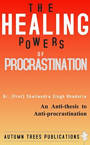Read Online The Healing Powers of Procrastination: An Anti-thesis to Anti-procrastination - Shailendra Singh Bhadoria file in ePub