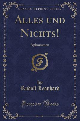 Read Online Alles Und Nichts!: Aphorismen (Classic Reprint) - Rudolf Leonhard | PDF