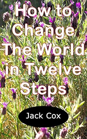 Read How to Change The World in Twelve Steps: A Manifesto for a Better World - Jack Cox file in ePub