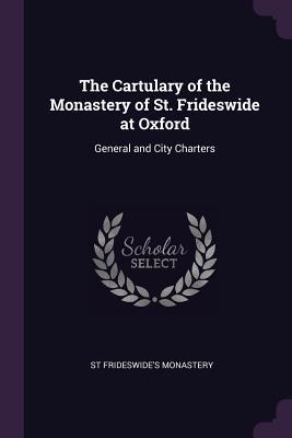 Read The Cartulary of the Monastery of St. Frideswide at Oxford: General and City Charters - St Frideswide's Monastery file in ePub