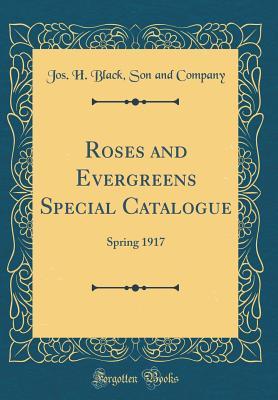 Full Download Roses and Evergreens Special Catalogue: Spring 1917 (Classic Reprint) - Jos H Black Son and Company file in ePub