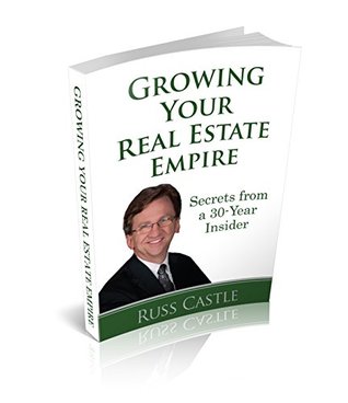 Full Download Growing Your Real Estate Empire: Secrets from a 30-Year Insider - Russ Castle | ePub