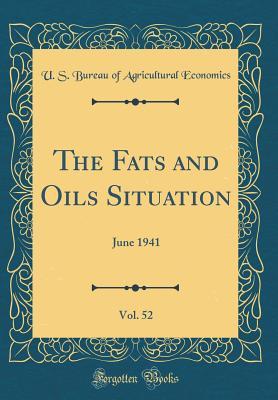 Read The Fats and Oils Situation, Vol. 52: June 1941 (Classic Reprint) - U.S. Bureau of Agricultural Economics file in PDF