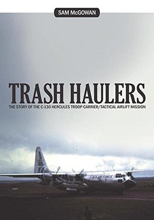 Read Online Trash Haulers: The Story of the C-130 Hercules Troop Carrier/Tactical Airlift Mission - Sam McGowan file in ePub