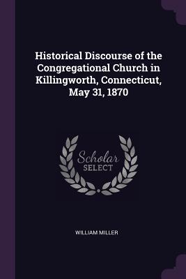 Download Historical Discourse of the Congregational Church in Killingworth, Connecticut, May 31, 1870 - William Miller | ePub