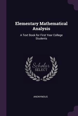 Read Elementary Mathematical Analysis: A Text Book for First Year College Students - Anonymous | PDF