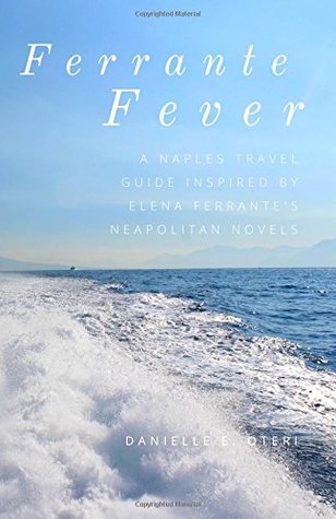 Read Ferrante Fever: A Tour of Naples Inspired by Elena Ferrante's Neapolitan Novels (Feast On History) - Danielle Oteri | PDF