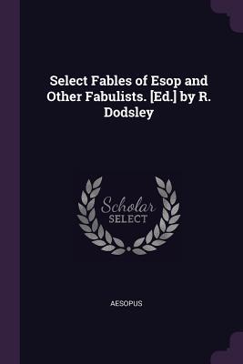 Full Download Select Fables of ESOP and Other Fabulists. [ed.] by R. Dodsley - Aesopus | ePub