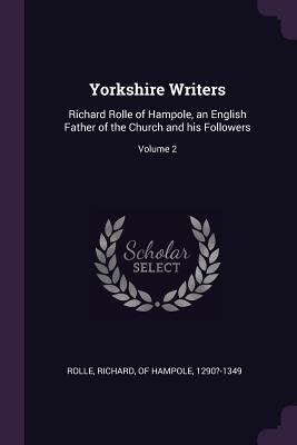 Read Yorkshire Writers: Richard Rolle of Hampole, an English Father of the Church and His Followers; Volume 2 - Richard Rolle 1290?-1349 | ePub