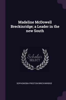 Full Download Madeline McDowell Breckinridge; A Leader in the New South - Sophonisba Preston Breckinridge file in PDF