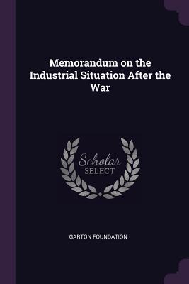 Full Download Memorandum on the Industrial Situation After the War - Garton Foundation | PDF