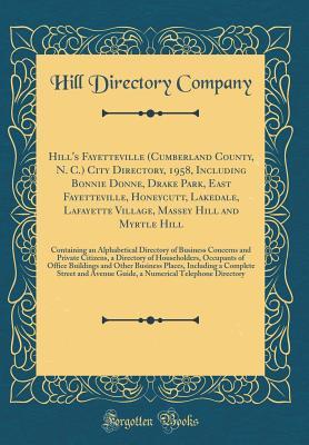 Full Download Hill's Fayetteville (Cumberland County, N. C.) City Directory, 1958, Including Bonnie Donne, Drake Park, East Fayetteville, Honeycutt, Lakedale, Lafayette Village, Massey Hill and Myrtle Hill: Containing an Alphabetical Directory of Business Concerns and - Hill Directory Company | ePub