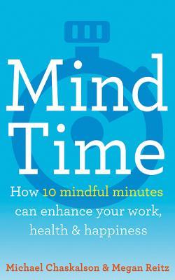 Full Download Mind Time: How ten mindful minutes can enhance your work, health and happiness - Michael Chaskalson file in ePub
