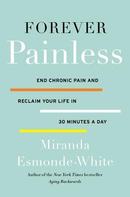 Download Forever Painless: End Chronic Pain and Reclaim Your Life in 30 Minutes a Day - Miranda Esmonde-White file in ePub