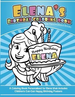 Read Online Elena's Birthday Coloring Book Kids Personalized Books: A Coloring Book Personalized for Elena That Includes Children's Cut Out Happy Birthday Posters - Elise Garcia | PDF