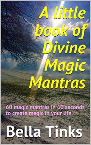 Download A little book of Divine Magic Mantras: 60 magic mantras in 60 seconds to create magic in your life - Bella Tinks | ePub