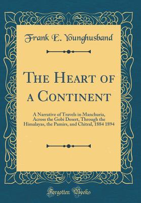 Download The Heart of a Continent: A Narrative of Travels in Manchuria, Across the Gobi Desert, Through the Himalayas, the Pamirs, and Chitral, 1884 1894 (Classic Reprint) - Frank E Younghusband file in ePub