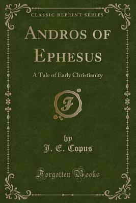 Download Andros of Ephesus: A Tale of Early Christianity (Classic Reprint) - J E Copus file in PDF