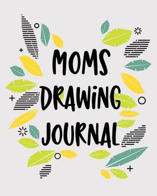 Full Download Moms Drawing Journal: Bullet Grid Journal, 8 X 10, 150 Dot Grid Pages (Sketchbook, Journal, Doodle) -  | PDF