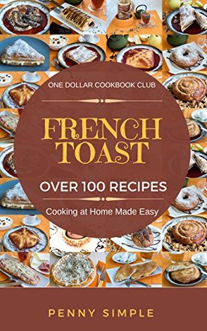 Full Download French Toast (Over 100 Recipes) Cooking at Home Made Easy! (One Dollar Cookbook Club 2) - Penny Simple file in ePub