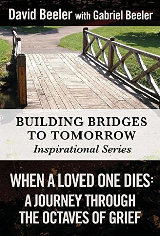 Read Online When a Loved One Dies: A Journey Through the Octaves of Grief (Building Bridges to Tomorrow Inspirational Series) - David Beeler file in ePub