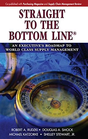 Full Download Straight to the Bottom Line®: An Executive's Roadmap to World Class Supply Management - Robert A. Rudzki | PDF