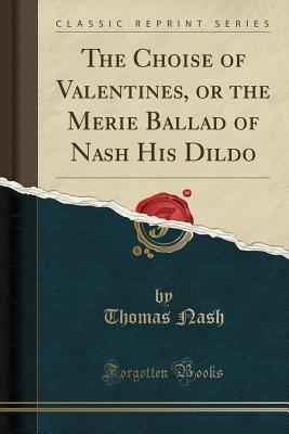 Read Online The Choise of Valentines, or the Merie Ballad of Nash His Dildo (Classic Reprint) - Thomas Nashe | ePub