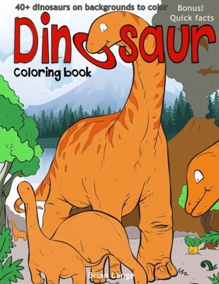 Read Online Dinosaur Coloring Book: 40 dinosaurs on Backgrounds to Color - Brian Lange | PDF