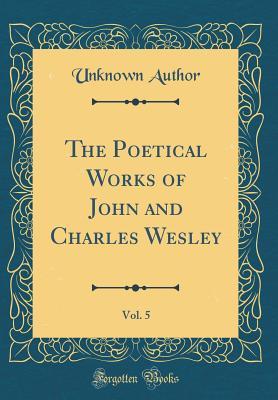Full Download The Poetical Works of John and Charles Wesley, Vol. 5 (Classic Reprint) - Unknown file in ePub