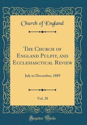 Full Download The Church of England Pulpit, and Ecclesiasctical Review, Vol. 28: July to December, 1889 (Classic Reprint) - Church of England file in PDF