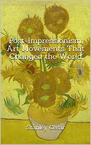 Download Post-Impressionism: Art Movements That Changed the World - Stanley Cesar | PDF