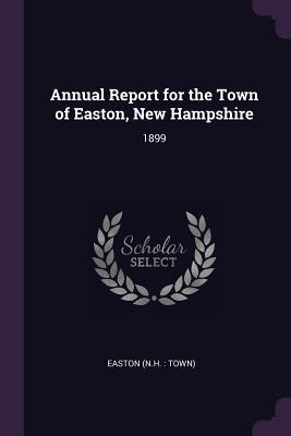 Full Download Annual Report for the Town of Easton, New Hampshire: 1899 - Easton New Hampshire file in PDF