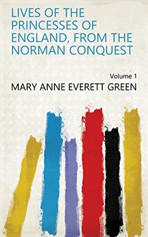 Read Lives of the Princesses of England, from the Norman Conquest Volume 1 - Mary Anne Everett Green file in ePub