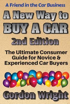 Download A New Way to Buy a Car - 2nd Edition: The Ultimate Consumer Awareness Guide for Novice & Experienced Car Shoppers - Gordon N. Wright file in PDF