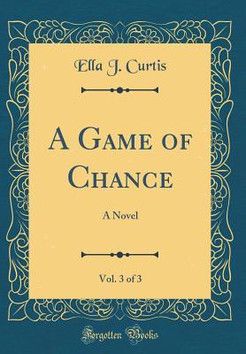 Full Download A Game of Chance, Vol. 3 of 3: A Novel (Classic Reprint) - Ella J. Curtis file in PDF