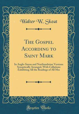 Download The Gospel According to Saint Mark: In Anglo-Saxon and Northumbrian Versions Synoptically Arranged, with Collations Exhibiting All the Readings of All Mss (Classic Reprint) - Walter W. Skeat file in ePub