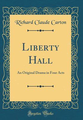 Download Liberty Hall: An Original Drama in Four Acts (Classic Reprint) - Richard Claude Carton file in PDF
