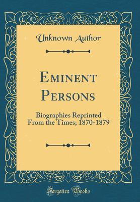 Full Download Eminent Persons: Biographies Reprinted from the Times; 1870-1879 (Classic Reprint) - Unknown file in PDF