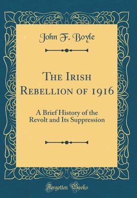 Download The Irish Rebellion of 1916: A Brief History of the Revolt and Its Suppression (Classic Reprint) - John F. Boyle | PDF