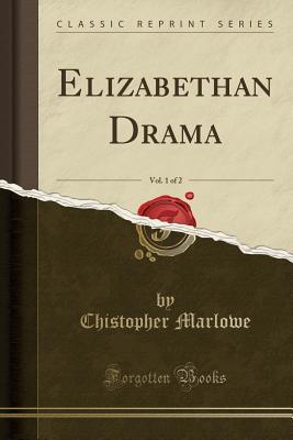 Read Online Elizabethan Drama, Vol. 1 of 2 (Classic Reprint) - Chistopher Marlowe file in PDF