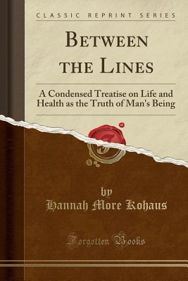 Read Online Between the Lines: A Condensed Treatise on Life and Health as the Truth of Man's Being (Classic Reprint) - Hannah More Kohaus file in ePub