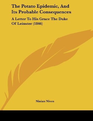 Read The Potato Epidemic, And Its Probable Consequences: A Letter To His Grace The Duke Of Leinster (1846) - Ninian Niven | ePub