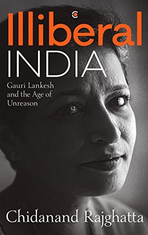 Read Illiberal India: Gauri Lankesh and the Age of Unreason - Chidanand Rajghatta | PDF