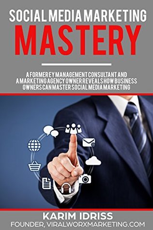 Download Social Media Marketing Mastery: A Former EY Management Consultant and Marketing Agency Owner Reveals How Business Owners Can Master Social Media Marketing (Viral Marketing) - Karim Idriss | ePub