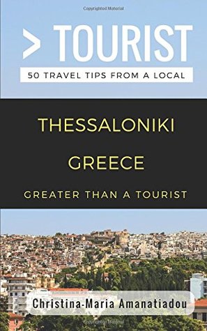 Full Download Greater Than a Tourist- Thessaloniki Greece: 50 Travel Tips from a Local - Christina-Maria Amanatiadou file in PDF