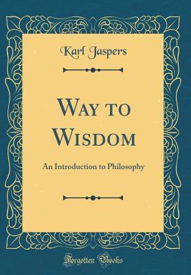 Download Way to Wisdom: An Introduction to Philosophy (Classic Reprint) - Karl Jaspers | ePub