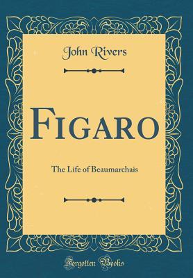 Read Figaro: The Life of Beaumarchais (Classic Reprint) - John Rivers file in ePub