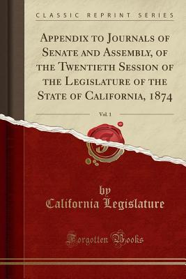 Download Appendix to Journals of Senate and Assembly, of the Twentieth Session of the Legislature of the State of California, 1874, Vol. 1 (Classic Reprint) - California Legislature file in ePub