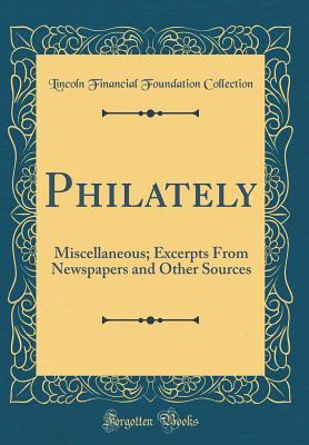 Read Philately: Miscellaneous; Excerpts from Newspapers and Other Sources (Classic Reprint) - Lincoln Financial Foundation Collection file in ePub