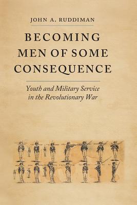 Full Download Becoming Men of Some Consequence: Youth and Military Service in the Revolutionary War - John A. Ruddiman | PDF